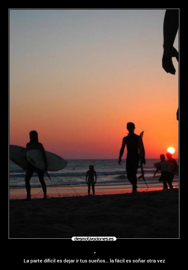. - La parte difícil es dejar ir tus sueños... la fácil es soñar otra vez