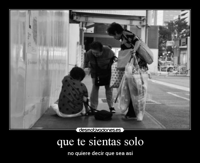 que te sientas solo - no quiere decir que sea asi