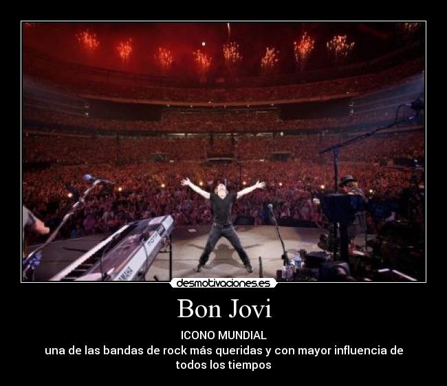 Bon Jovi - ICONO MUNDIAL
una de las bandas de rock más queridas y con mayor influencia de todos los tiempos