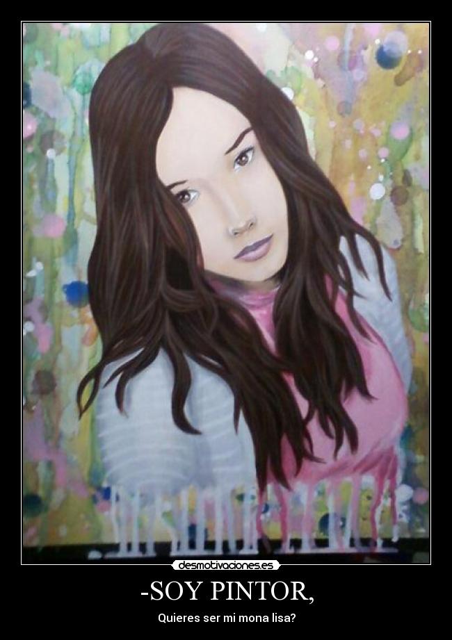 -SOY PINTOR, - Quieres ser mi mona lisa?