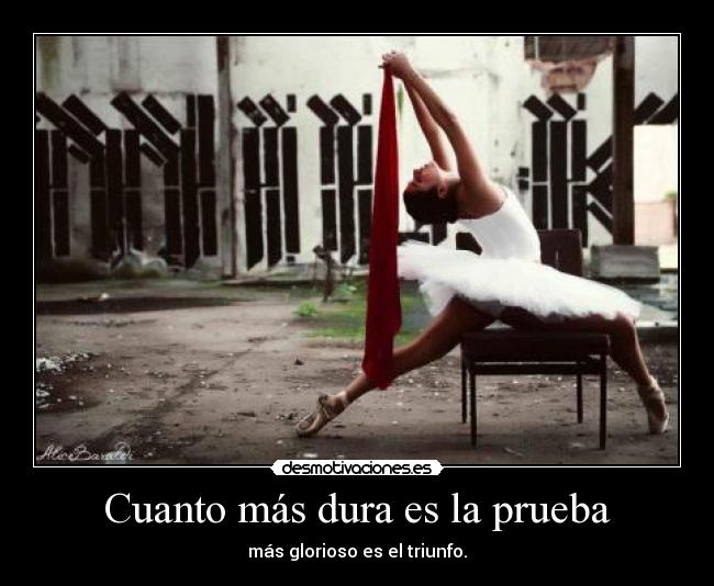 Cuanto más dura es la prueba - más glorioso es el triunfo.