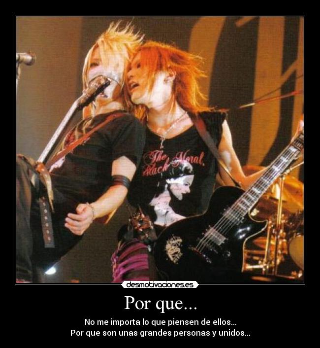 Por que... - No me importa lo que piensen de ellos...
Por que son unas grandes personas y unidos...