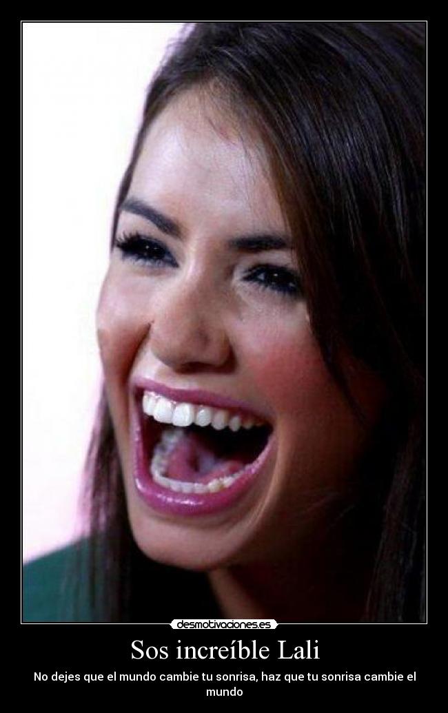 Sos increíble Lali - No dejes que el mundo cambie tu sonrisa, haz que tu sonrisa cambie el mundo