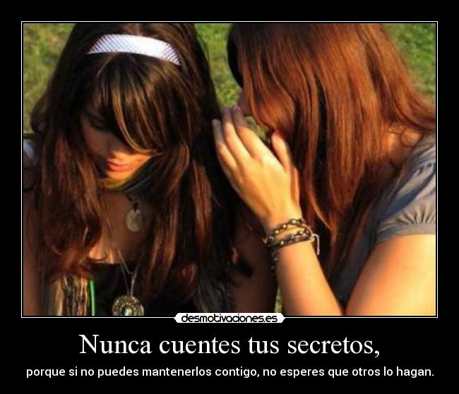 Nunca cuentes tus secretos, - porque si no puedes mantenerlos contigo, no esperes que otros lo hagan.