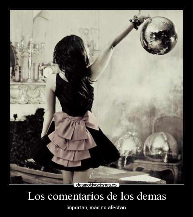 Los comentarios de los demas - importan, más no afectan.