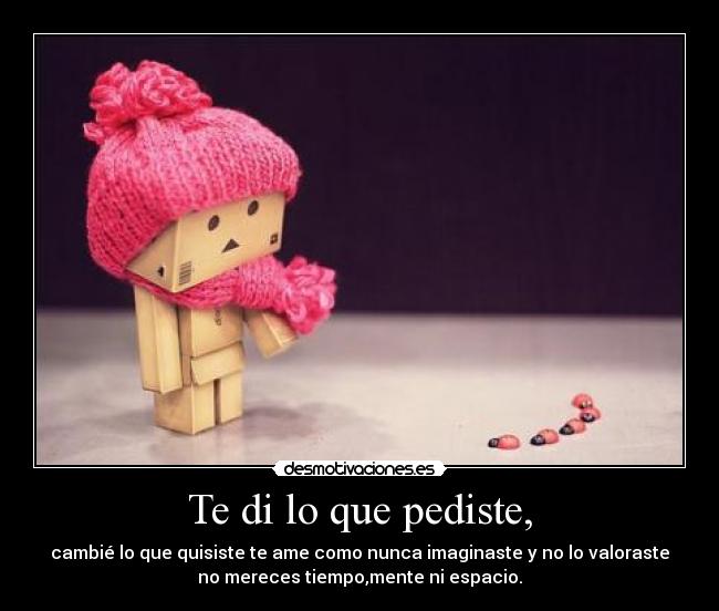 Te di lo que pediste, - 