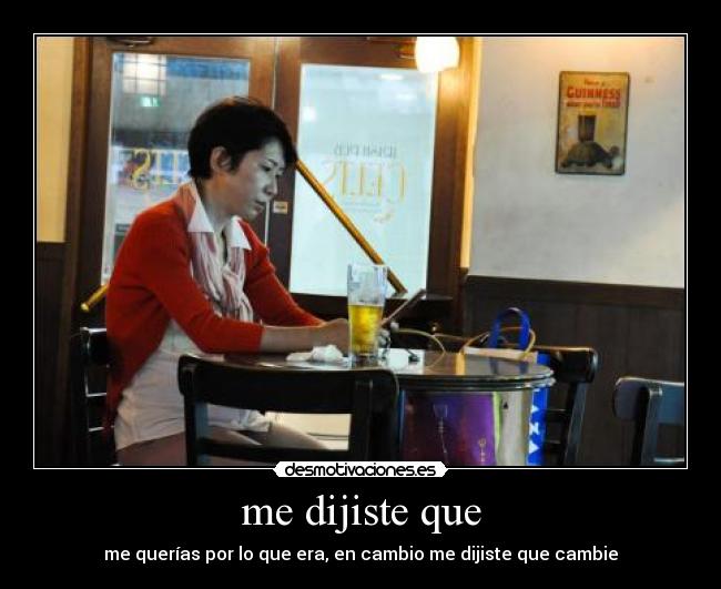 me dijiste que - me querías por lo que era, en cambio me dijiste que cambie