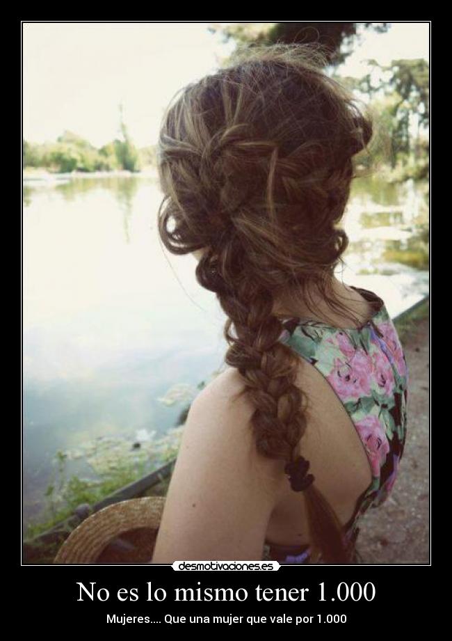 No es lo mismo tener 1.000 - Mujeres.... Que una mujer que vale por 1.000