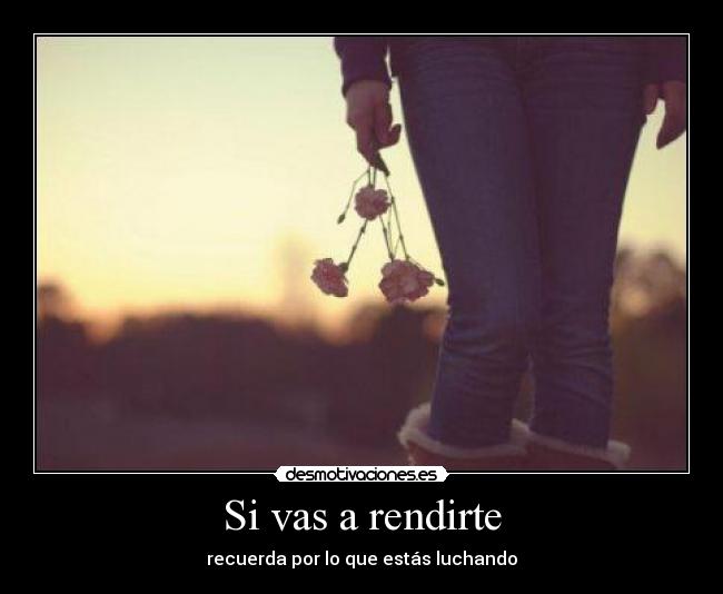 Si vas a rendirte -