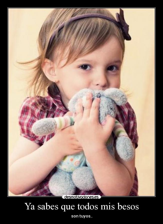 Ya sabes que todos mis besos - son tuyos..