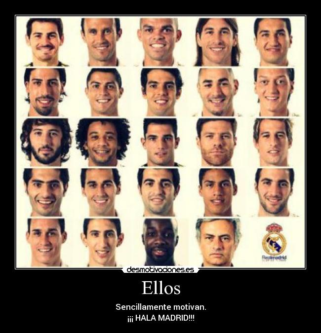 Ellos - Sencillamente motivan.
¡¡¡ HALA MADRID!!!