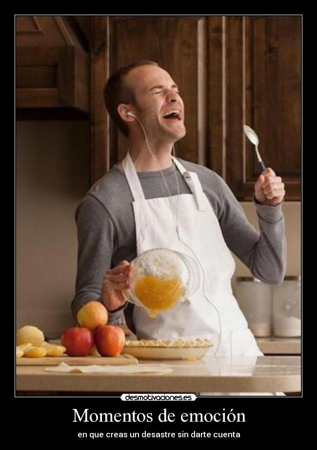 Momentos de emoción - en que creas un desastre sin darte cuenta