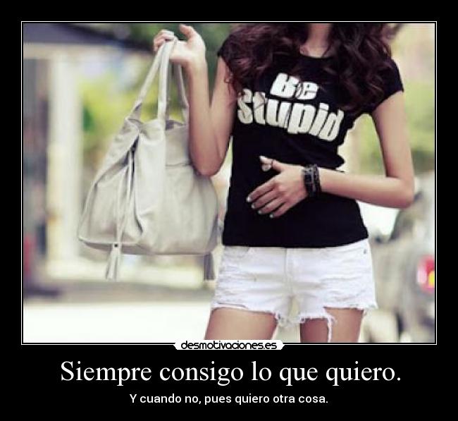 Siempre consigo lo que quiero. - 