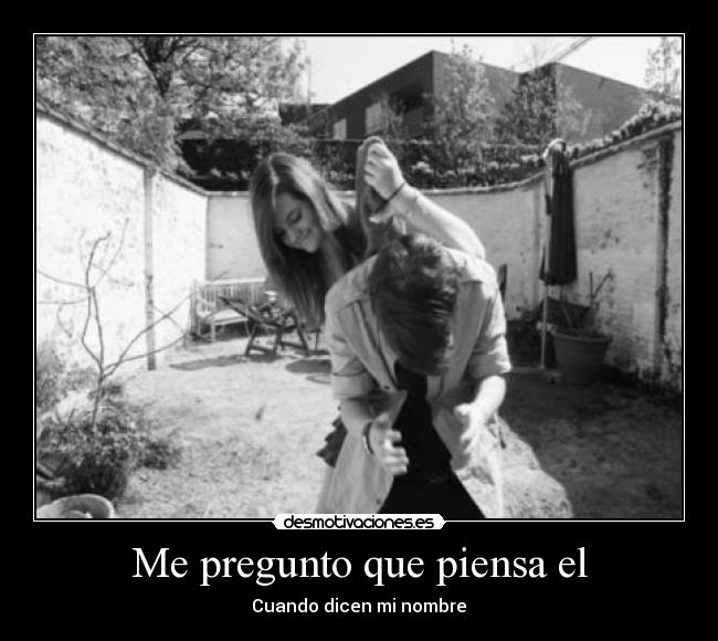 Me pregunto que piensa el - Cuando dicen mi nombre♥