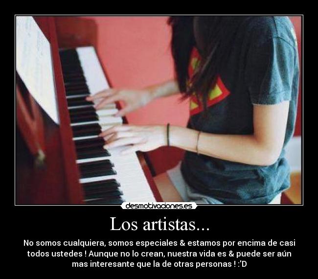 Los artistas... - No somos cualquiera, somos especiales & estamos por encima de casi
todos ustedes ! Aunque no lo crean, nuestra vida es & puede ser aún
mas interesante que la de otras personas ! :D