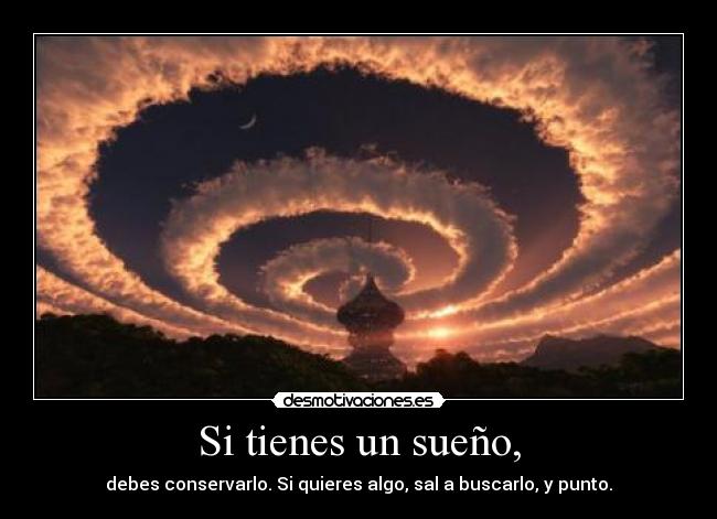 Si tienes un sueño, - debes conservarlo. Si quieres algo, sal a buscarlo, y punto.