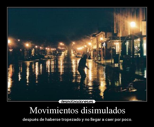 Movimientos disimulados - después de haberse tropezado y no llegar a caer por poco.