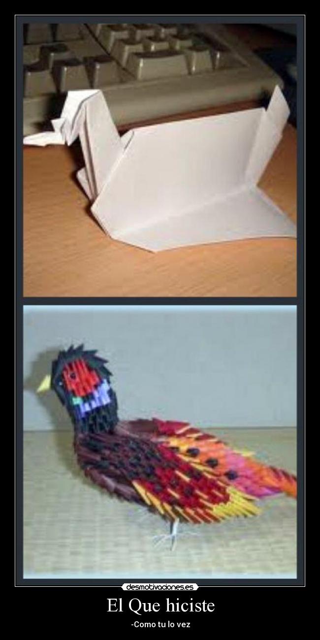 El Que hiciste - -Como tu lo vez