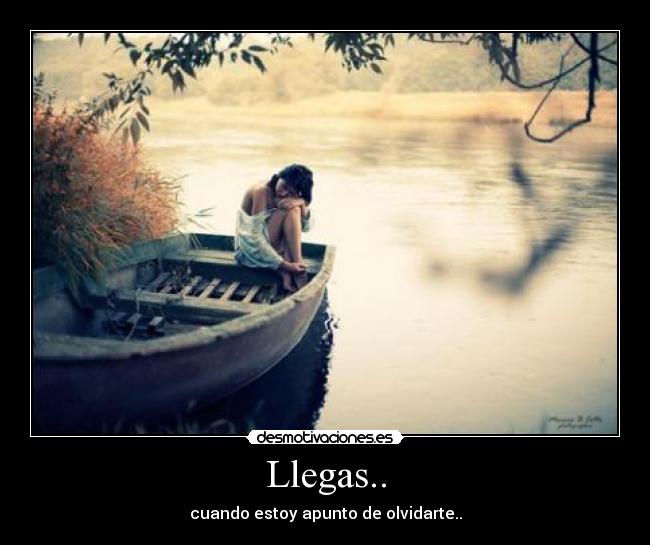 Llegas.. -