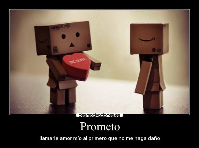 Prometo - llamarle amor mío al primero que no me haga daño