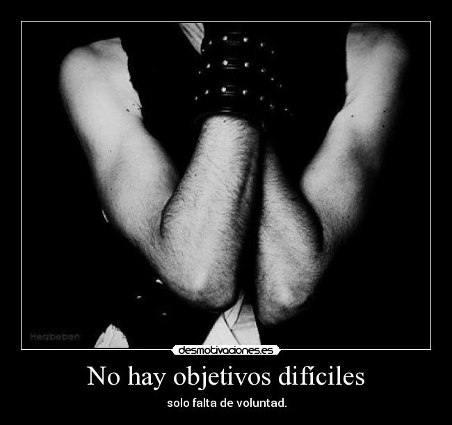 No hay objetivos difíciles - solo falta de voluntad.