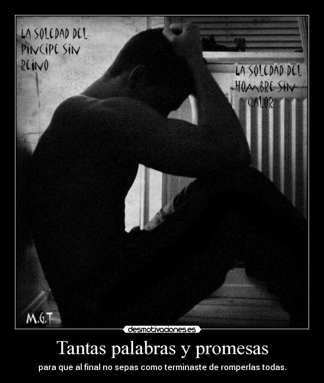 Tantas palabras y promesas - para que al final no sepas como terminaste de romperlas todas.
