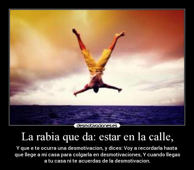 La rabia que da: estar en la calle, - 