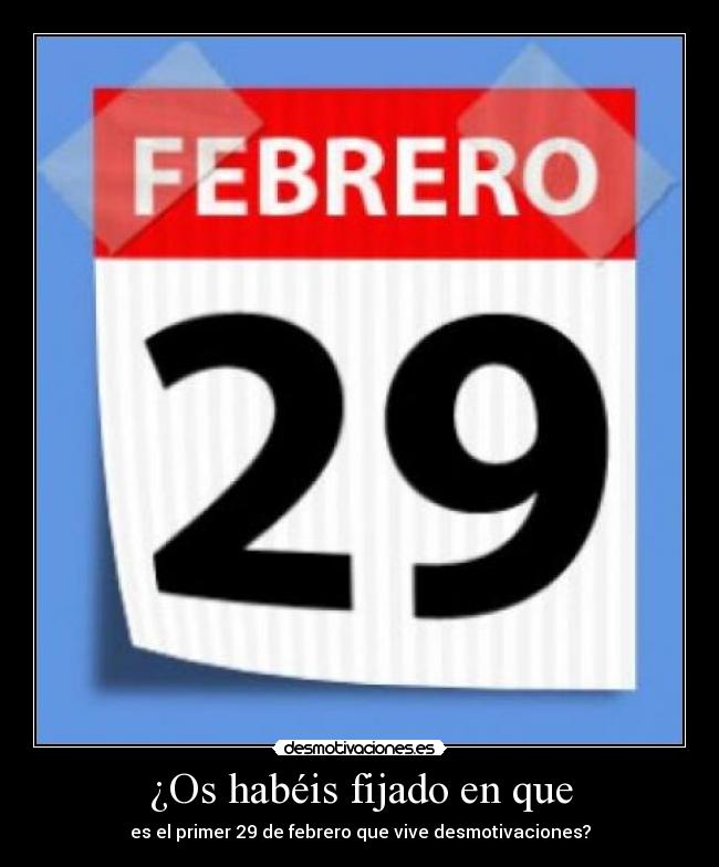 ¿Os habéis fijado en que - es el primer 29 de febrero que vive desmotivaciones?