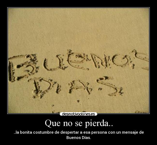 Que no se pierda.. - ..la bonita costumbre de despertar a esa persona con un mensaje de Buenos Días.