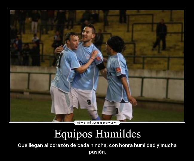 Equipos Humildes - Que llegan al corazón de cada hincha, con honra humildad y mucha pasión.