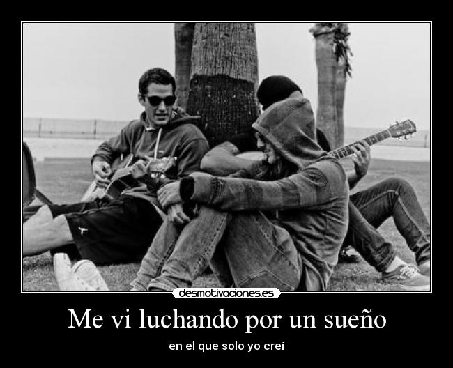 Me vi luchando por un sueño - en el que solo yo creí
