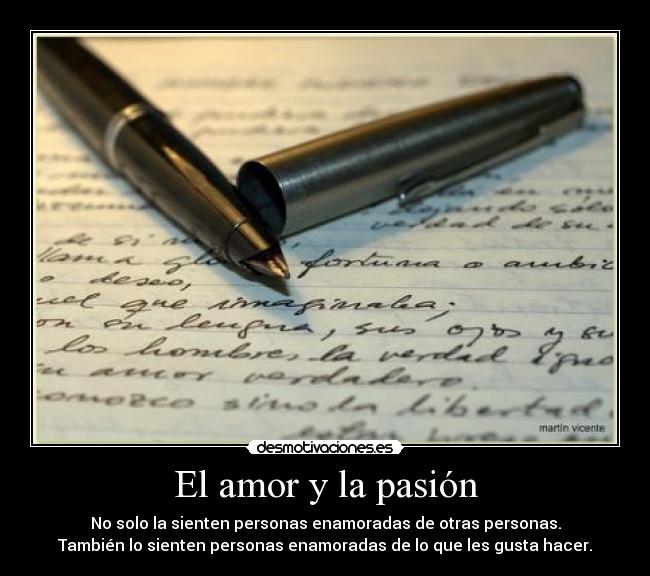 El amor y la pasión - No solo la sienten personas enamoradas de otras personas.
También lo sienten personas enamoradas de lo que les gusta hacer.