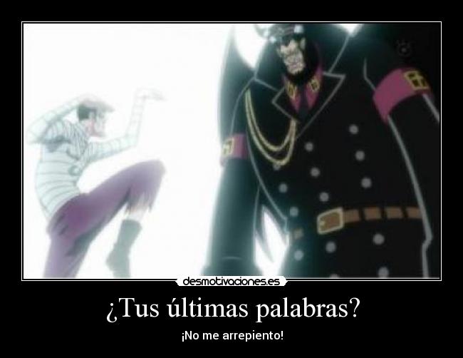 ¿Tus últimas palabras? - ¡No me arrepiento!