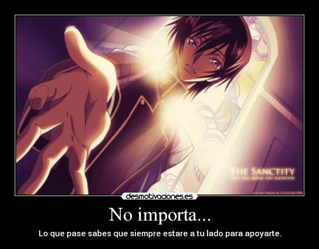 No importa... - Lo que pase sabes que siempre estare a tu lado para apoyarte.