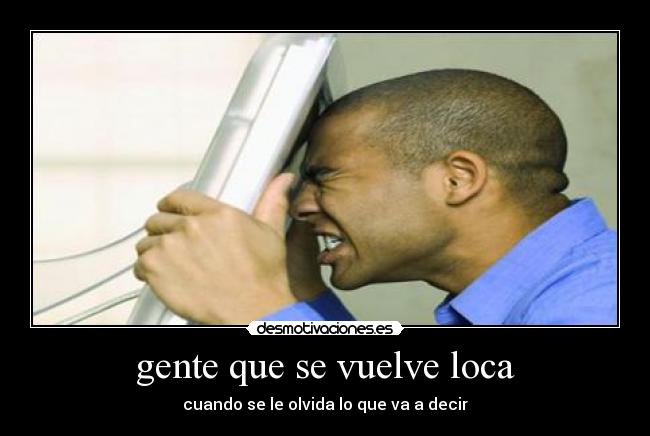 gente que se vuelve loca -