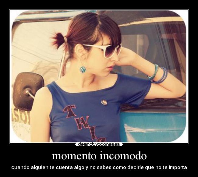 momento incomodo - cuando alguien te cuenta algo y no sabes como decirle que no te importa
