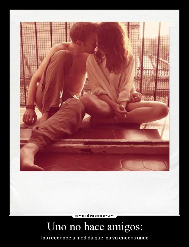 Uno no hace amigos: -