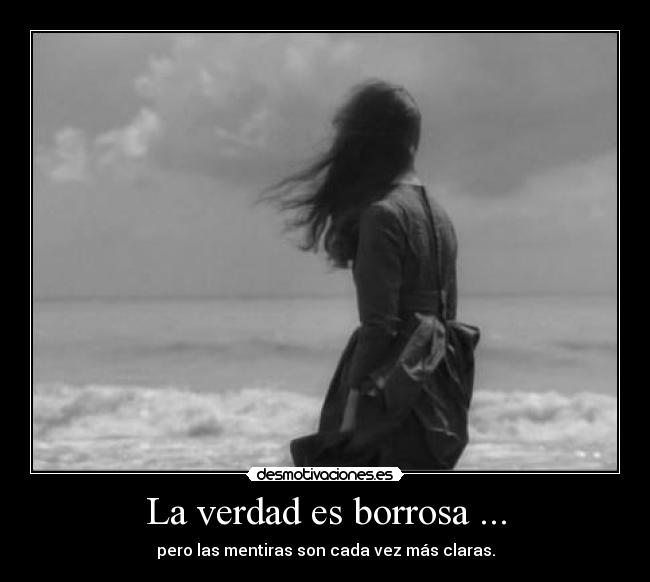 La verdad es borrosa ... - pero las mentiras son cada vez más claras.