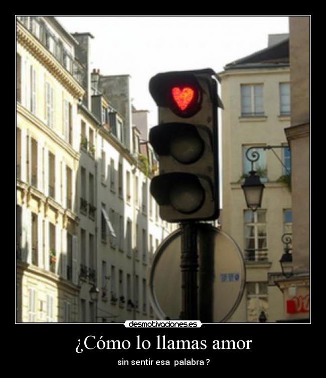 ¿Cómo lo llamas amor - sin sentir esa palabra ?