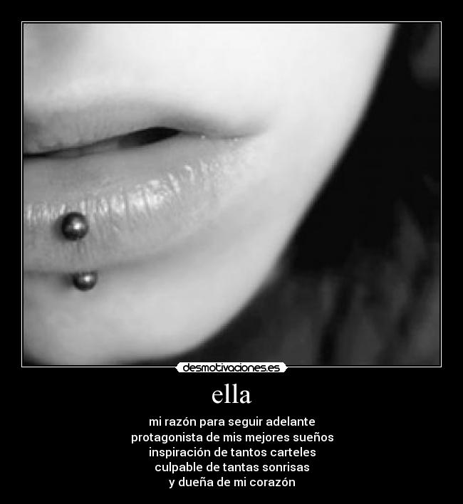 ella - mi razón para seguir adelante
protagonista de mis mejores sueños
inspiración de tantos carteles
culpable de tantas sonrisas
y dueña de mi corazón