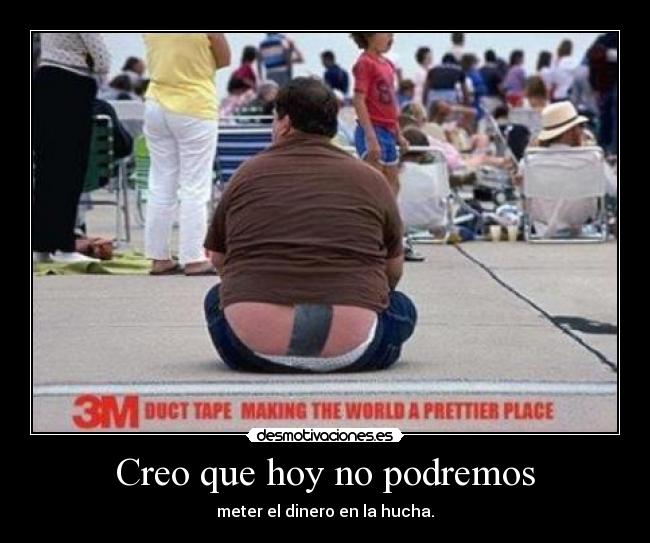Creo que hoy no podremos - meter el dinero en la hucha.