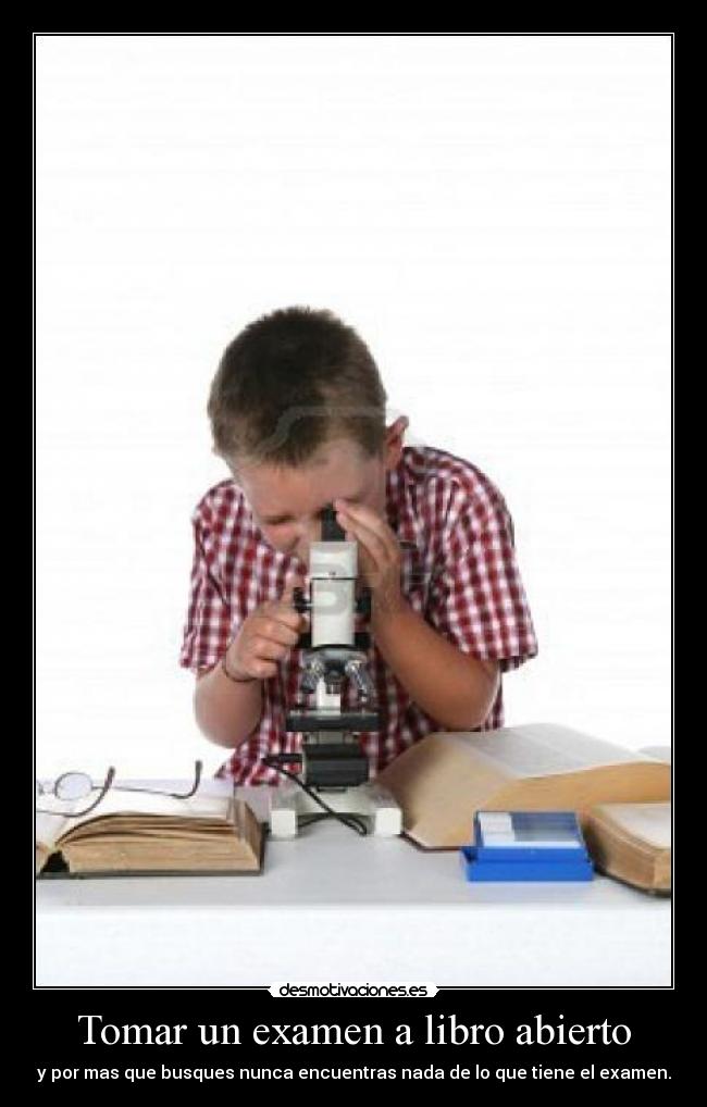 Tomar un examen a libro abierto - y por mas que busques nunca encuentras nada de lo que tiene el examen.