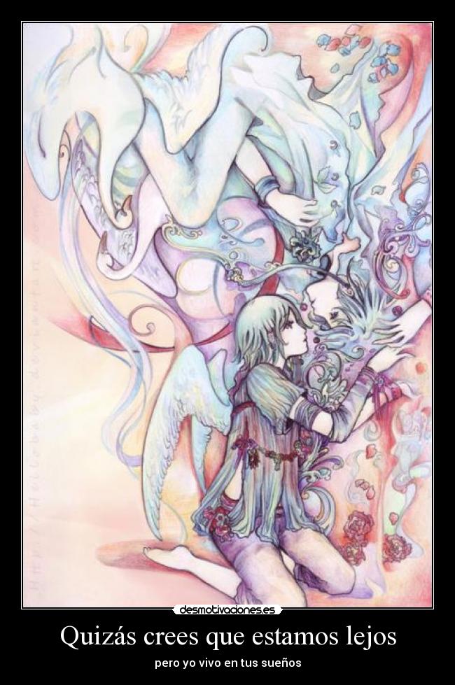 Quizás crees que estamos lejos - pero yo vivo en tus sueños