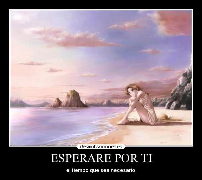 ESPERARE POR TI - el tiempo que sea necesario ♥