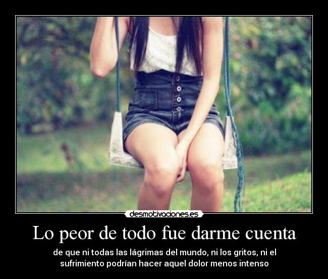 Lo peor de todo fue darme cuenta -