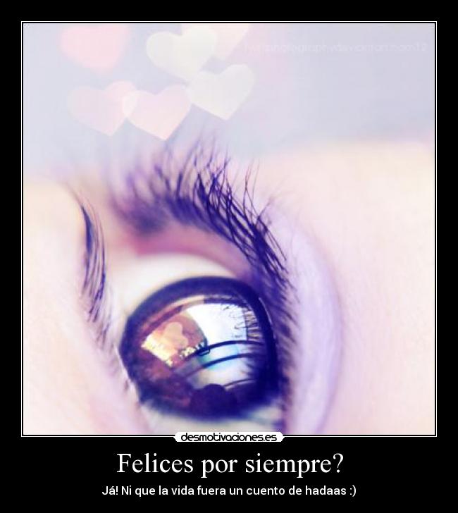 Felices por siempre? - Já! Ni que la vida fuera un cuento de hadaas :)