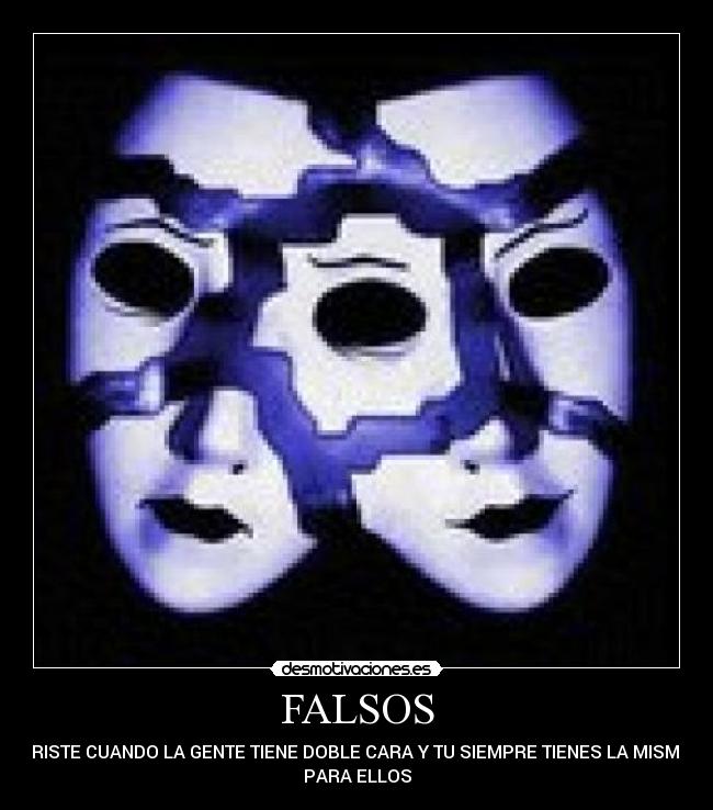 FALSOS - TRISTE CUANDO LA GENTE TIENE DOBLE CARA Y TU SIEMPRE TIENES LA MISMA
PARA ELLOS