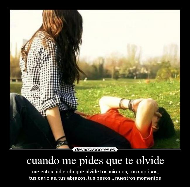 cuando me pides que te olvide -