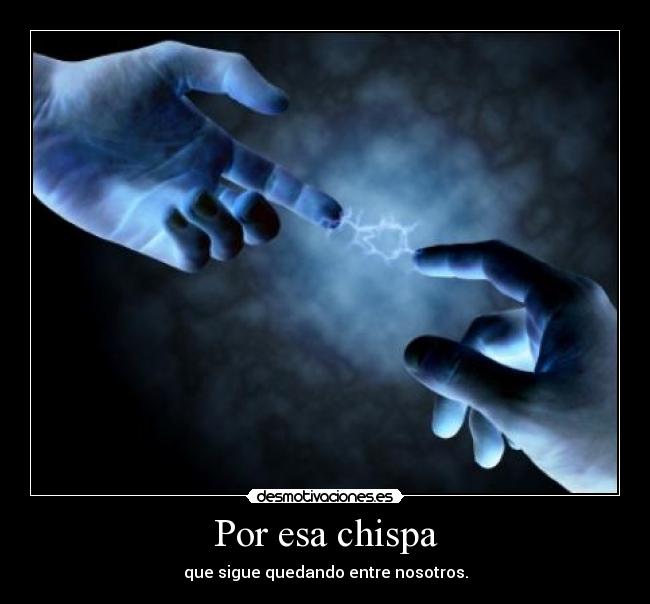 Por esa chispa -