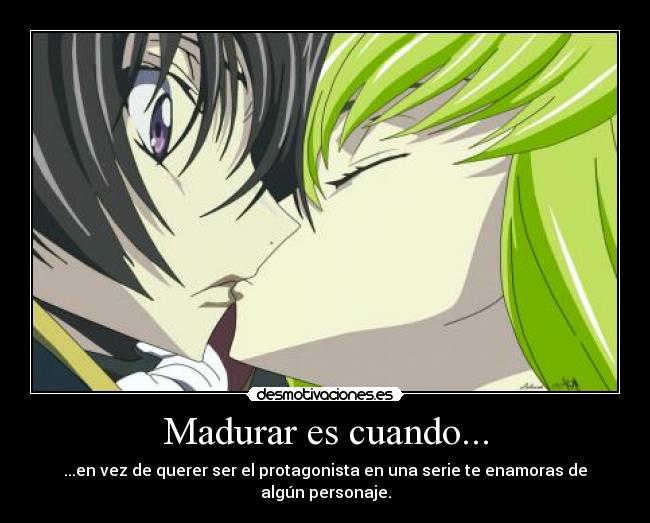 Madurar es cuando... - ...en vez de querer ser el protagonista en una serie te enamoras de algún personaje.